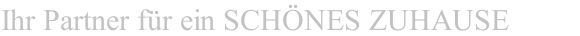 Ihr Partner für ein SCHÖNES ZUHAUSE